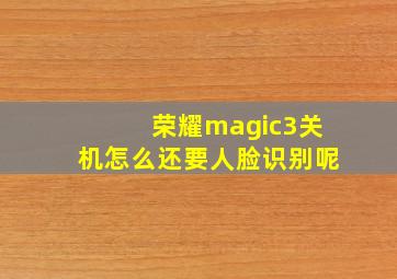 荣耀magic3关机怎么还要人脸识别呢