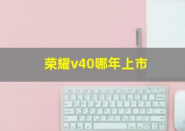 荣耀v40哪年上市