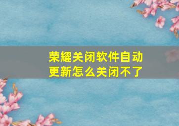 荣耀关闭软件自动更新怎么关闭不了