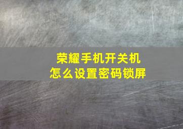 荣耀手机开关机怎么设置密码锁屏