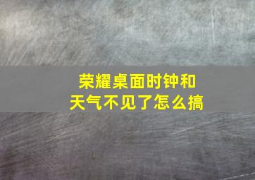 荣耀桌面时钟和天气不见了怎么搞