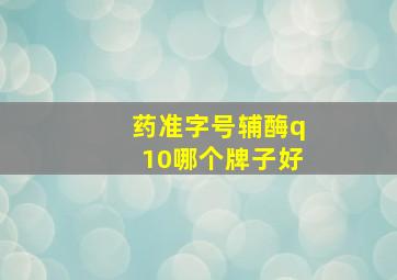 药准字号辅酶q10哪个牌子好