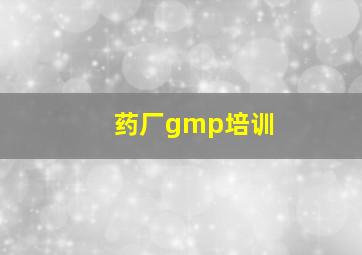 药厂gmp培训