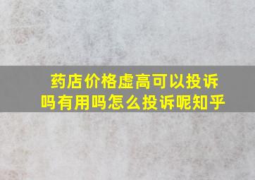 药店价格虚高可以投诉吗有用吗怎么投诉呢知乎