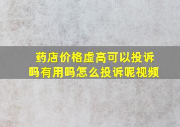 药店价格虚高可以投诉吗有用吗怎么投诉呢视频