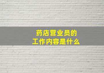 药店营业员的工作内容是什么