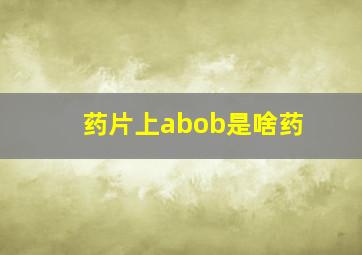 药片上abob是啥药