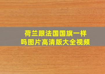 荷兰跟法国国旗一样吗图片高清版大全视频