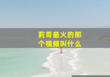 莉哥最火的那个视频叫什么