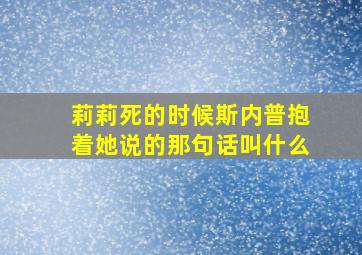 莉莉死的时候斯内普抱着她说的那句话叫什么