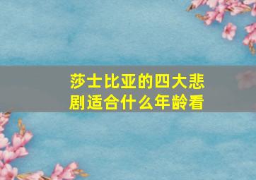 莎士比亚的四大悲剧适合什么年龄看