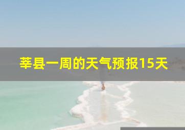 莘县一周的天气预报15天