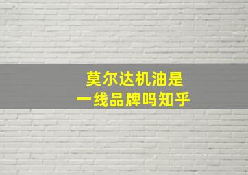 莫尔达机油是一线品牌吗知乎