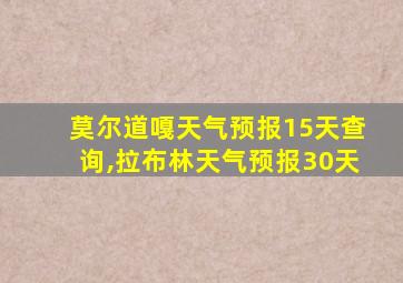 莫尔道嘎天气预报15天查询,拉布林天气预报30天