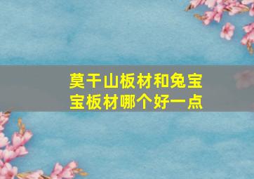 莫干山板材和兔宝宝板材哪个好一点