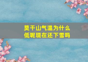 莫干山气温为什么低呢现在还下雪吗