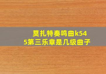 莫扎特奏鸣曲k545第三乐章是几级曲子