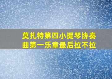 莫扎特第四小提琴协奏曲第一乐章最后拉不拉