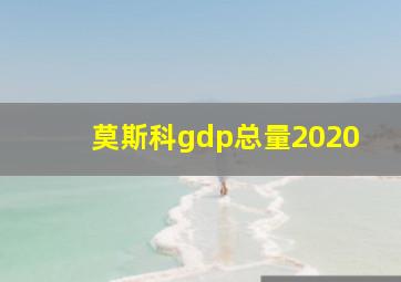 莫斯科gdp总量2020