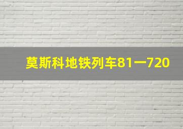 莫斯科地铁列车81一720