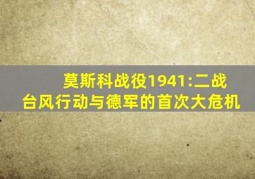 莫斯科战役1941:二战台风行动与德军的首次大危机