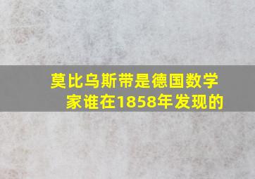 莫比乌斯带是德国数学家谁在1858年发现的