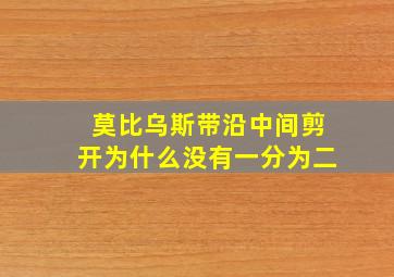 莫比乌斯带沿中间剪开为什么没有一分为二