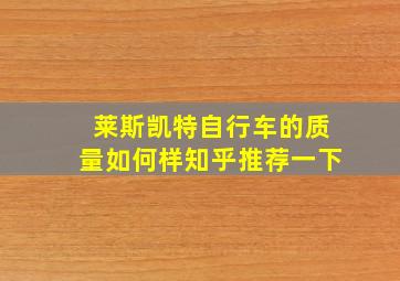 莱斯凯特自行车的质量如何样知乎推荐一下