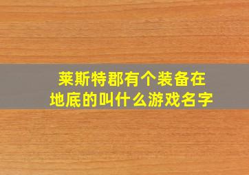 莱斯特郡有个装备在地底的叫什么游戏名字