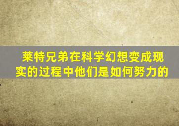 莱特兄弟在科学幻想变成现实的过程中他们是如何努力的