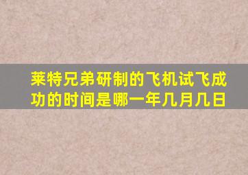 莱特兄弟研制的飞机试飞成功的时间是哪一年几月几日