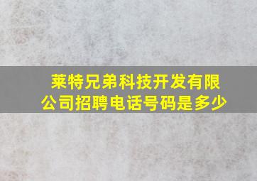 莱特兄弟科技开发有限公司招聘电话号码是多少