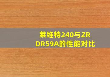 莱维特240与ZRDR59A的性能对比