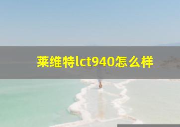 莱维特lct940怎么样