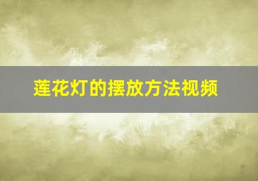 莲花灯的摆放方法视频