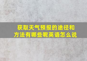 获取天气预报的途径和方法有哪些呢英语怎么说