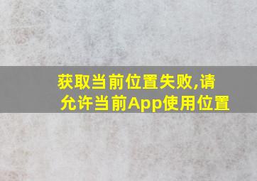 获取当前位置失败,请允许当前App使用位置