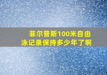 菲尔普斯100米自由泳记录保持多少年了啊