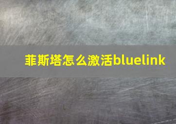 菲斯塔怎么激活bluelink