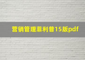 营销管理菲利普15版pdf