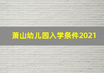 萧山幼儿园入学条件2021