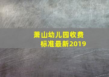 萧山幼儿园收费标准最新2019