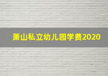 萧山私立幼儿园学费2020