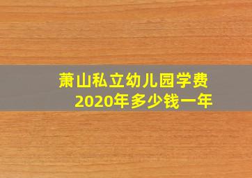 萧山私立幼儿园学费2020年多少钱一年