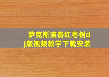 萨克斯演奏红枣树dj版视频教学下载安装