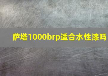 萨塔1000brp适合水性漆吗