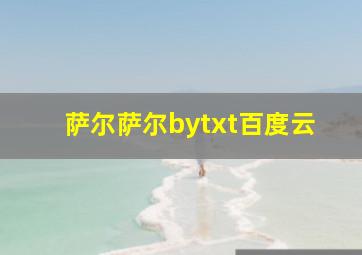 萨尔萨尔bytxt百度云