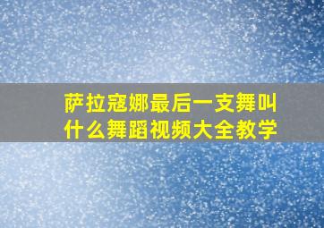 萨拉寇娜最后一支舞叫什么舞蹈视频大全教学