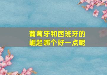 葡萄牙和西班牙的崛起哪个好一点呢