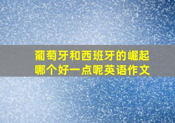 葡萄牙和西班牙的崛起哪个好一点呢英语作文